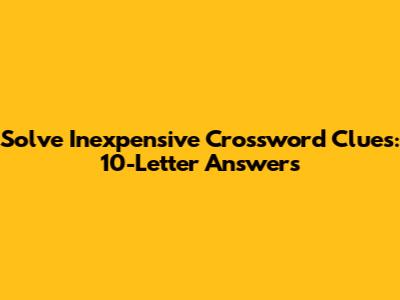 Solve 'Inexpensive' Crossword Clues: 10-Letter Answers
