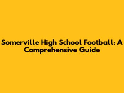 Somerville High School Football: A Comprehensive Guide