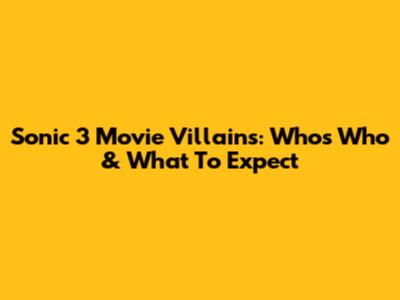 Sonic 3 Movie Villains: Who's Who & What To Expect