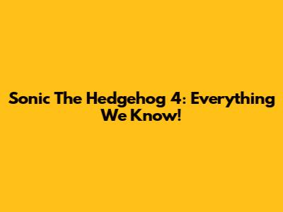 Sonic The Hedgehog 4: Everything We Know!
