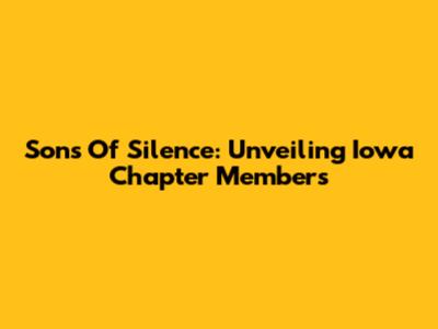 Sons Of Silence: Unveiling Iowa Chapter Members