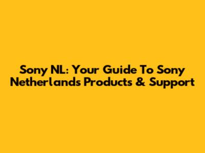 Sony NL: Your Guide To Sony Netherlands Products & Support