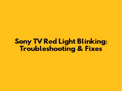 Sony TV Red Light Blinking: Troubleshooting & Fixes
