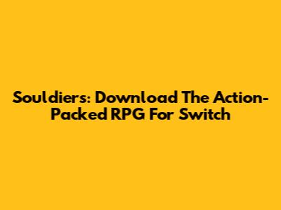 Souldiers: Download The Action-Packed RPG For Switch