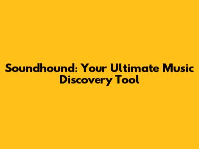 Soundhound: Your Ultimate Music Discovery Tool