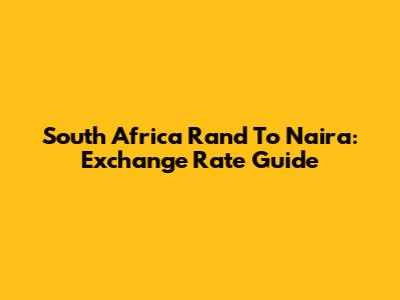 South Africa Rand To Naira: Exchange Rate Guide