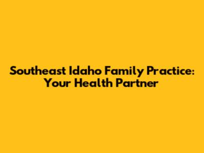 Southeast Idaho Family Practice: Your Health Partner
