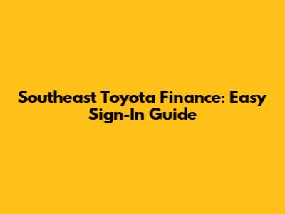 Southeast Toyota Finance: Easy Sign-In Guide