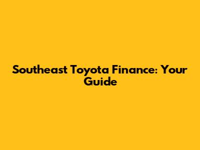 Southeast Toyota Finance: Your Guide