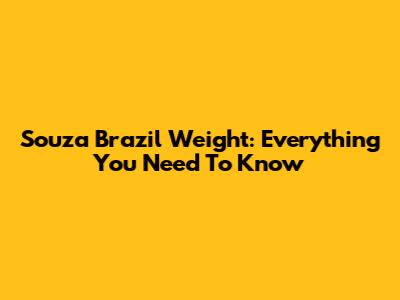 Souza Brazil Weight: Everything You Need To Know