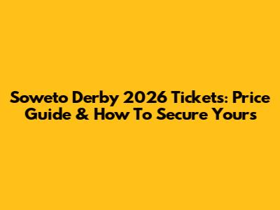 Soweto Derby 2026 Tickets: Price Guide & How To Secure Yours