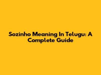 Sozinho Meaning In Telugu: A Complete Guide