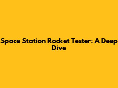 Space Station Rocket Tester: A Deep Dive
