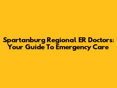 Spartanburg Regional ER Doctors: Your Guide To Emergency Care