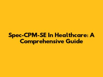 Spec-CPM-SE In Healthcare: A Comprehensive Guide