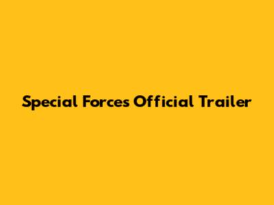 Special Forces Official Trailer