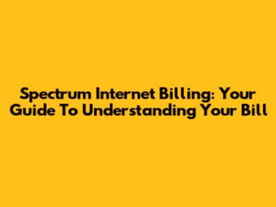 Spectrum Internet Billing: Your Guide To Understanding Your Bill