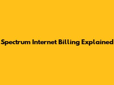 Spectrum Internet Billing Explained