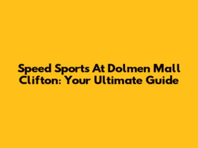 Speed Sports At Dolmen Mall Clifton: Your Ultimate Guide