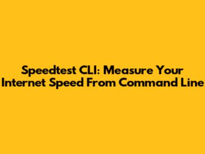 Speedtest CLI: Measure Your Internet Speed From Command Line