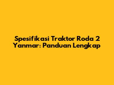 Spesifikasi Traktor Roda 2 Yanmar: Panduan Lengkap