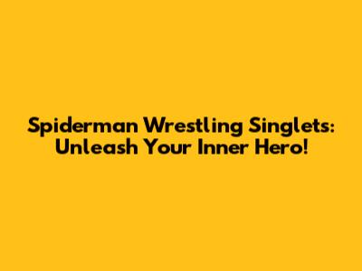 Spiderman Wrestling Singlets: Unleash Your Inner Hero!