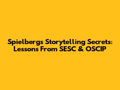 Spielberg's Storytelling Secrets: Lessons From SESC & OSCIP