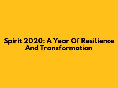 Spirit 2020: A Year Of Resilience And Transformation