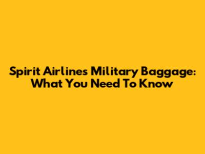 Spirit Airlines Military Baggage: What You Need To Know