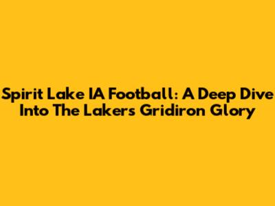 Spirit Lake IA Football: A Deep Dive Into The Lakers' Gridiron Glory