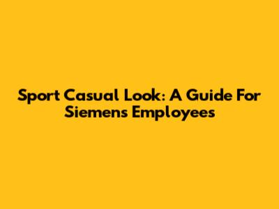 Sport Casual Look: A Guide For Siemens Employees