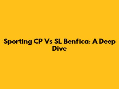 Sporting CP Vs SL Benfica: A Deep Dive