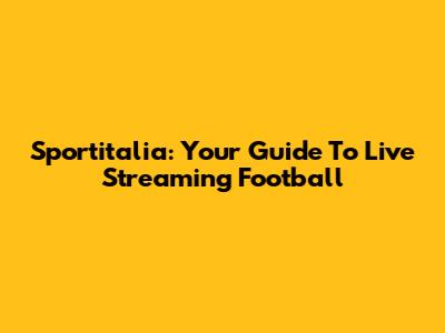 Sportitalia: Your Guide To Live Streaming Football