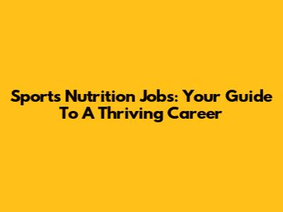 Sports Nutrition Jobs: Your Guide To A Thriving Career