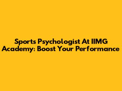 Sports Psychologist At IIMG Academy: Boost Your Performance