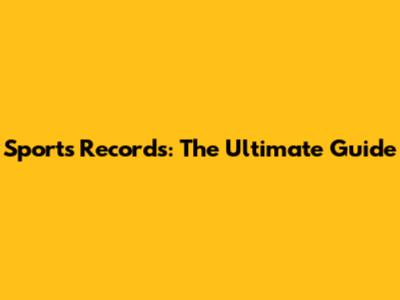 Sports Records: The Ultimate Guide