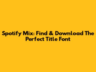 Spotify Mix: Find & Download The Perfect Title Font