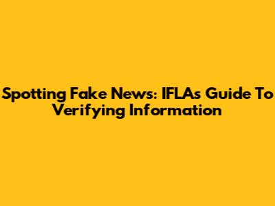Spotting Fake News: IFLA's Guide To Verifying Information