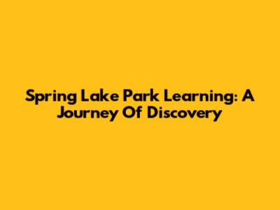 Spring Lake Park Learning: A Journey Of Discovery