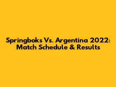 Springboks Vs. Argentina 2022: Match Schedule & Results