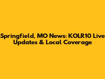 Springfield, MO News: KOLR10 Live Updates & Local Coverage