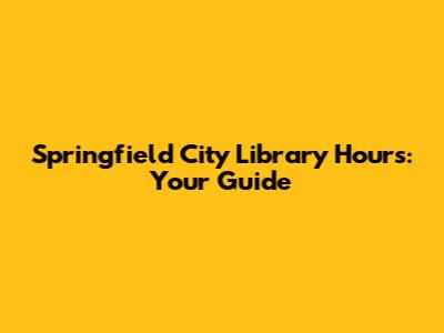 Springfield City Library Hours: Your Guide