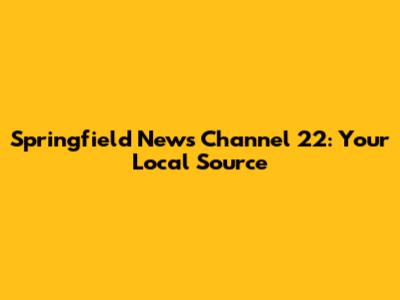 Springfield News Channel 22: Your Local Source