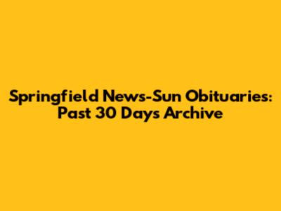 Springfield News-Sun Obituaries: Past 30 Days Archive