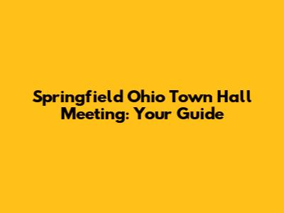 Springfield Ohio Town Hall Meeting: Your Guide