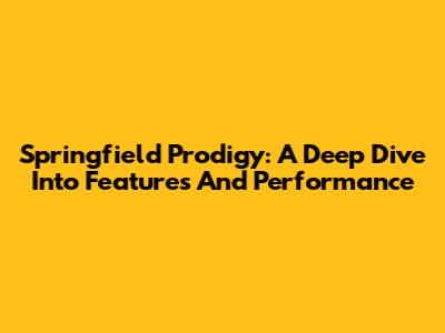 Springfield Prodigy: A Deep Dive Into Features And Performance