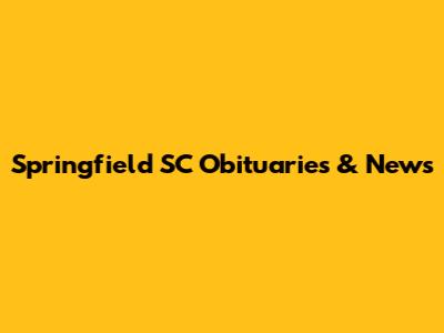 Springfield SC Obituaries & News