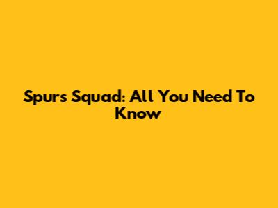 Spurs Squad: All You Need To Know