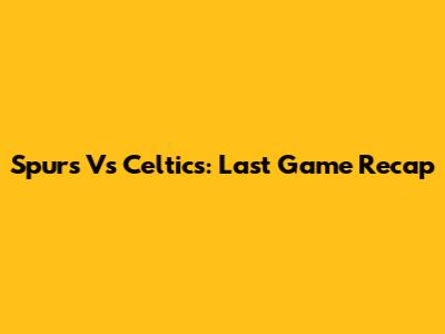 Spurs Vs Celtics: Last Game Recap