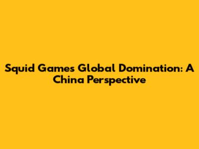 Squid Game's Global Domination: A China Perspective